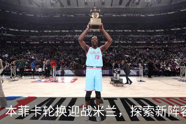 本菲卡轮换迎战米兰，探索新阵容的考验