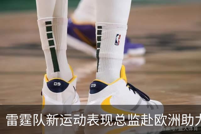 雷霆队新运动表现总监赴欧洲助力新秀适应NBA